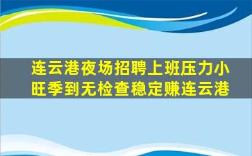 连云港夜场招聘上班压力小旺季到无检查稳定赚连云港